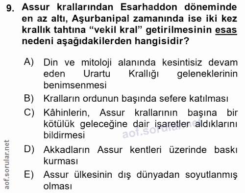 9. soru: Assur krallarından Esarhaddon döneminde en az altı, Aşurbanipal zamanında ise iki kez krallık tahtına "vekil kral" ge…