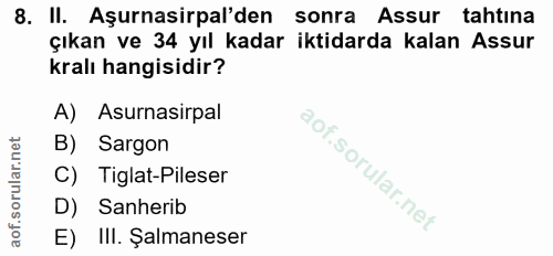 8. soru: II. Aşurnasirpal'den sonra Assur tahtına çıkan ve 34 yıl kadar iktidarda kalan Assur kralı hangisidir? A) Asurnasirpa…