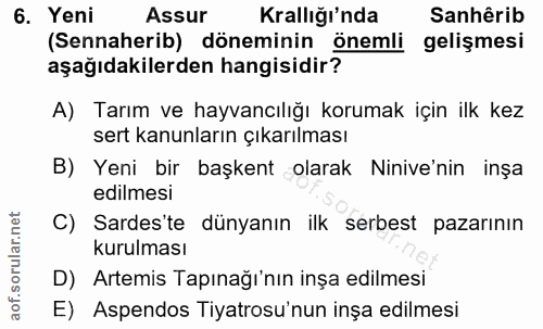 6. soru: Yeni Assur Krallığı'nda Sanhêrib (Sennaherib) döneminin önemli gelişmesi aşağıdakilerden hangisidir? A) Tarım ve hayv…