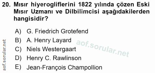 20. soru: Mısır hiyerogliflerini 1822 yılında çözen Eski Mısır Uzmanı ve Dilbilimcisi aşağıdakilerden hangisidir? A) G. Friedri…
