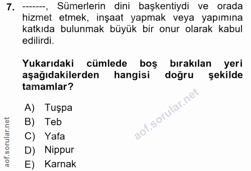 7. soru: --, Sümerlerin dini başkentiydi ve orada hizmet etmek, inşaat yapmak veya yapımına katkıda bulunmak büyük bir onur ol…