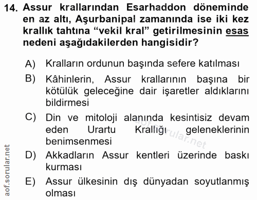 14. soru: Assur krallarından Esarhaddon döneminde en az altı, Aşurbanipal zamanında ise iki kez krallık tahtına "vekil kral" ge…