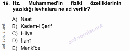 16. soru: Hz. Muhammed'in fiziki özelliklerinin yazıldığı levhalara ne ad verilir? A) Naat B) Kadem-i Şerif C) Hilye D) İlahî E…