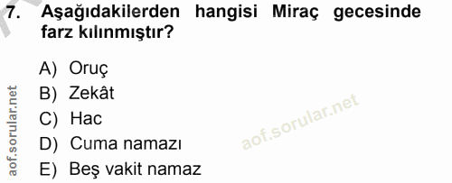 7. soru: Aşağıdakilerden hangisi Miraç gecesinde farz kılınmıştır? A) Oruç B) Zekât C) Hac D) Cuma namazı E) Beş vakit namaz