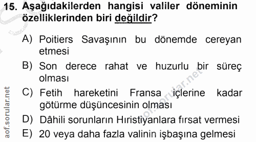 15. soru: Aşağıdakilerden hangisi valiler döneminin özelliklerinden biri değildir? A) Poitiers Savaşının bu dönemde cereyan etm…