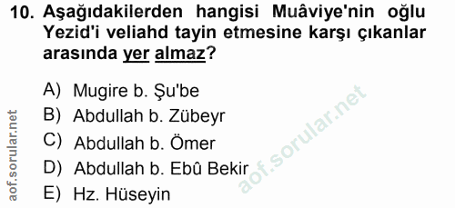 10. soru: Aşağıdakilerden hangisi Muâviye'nin oğlu Yezid'i veliahd tayin etmesine karşı çıkanlar arasında yer almaz? A) Mugire…