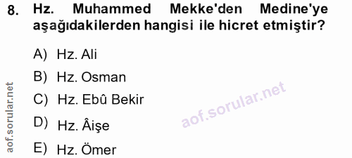 8. soru: Hz. Muhammed Mekke'den Medine'ye aşağıdakilerden hangisi ile hicret etmiştir? A) Hz. Ali B) Hz. Osman C) Hz. Ebû Beki…
