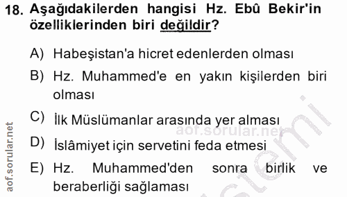 18. soru: Aşağıdakilerden hangisi Hz. Ebû Bekir'in özelliklerinden biri değildir? A) Habeşistan'a hicret edenlerden olması B) H…