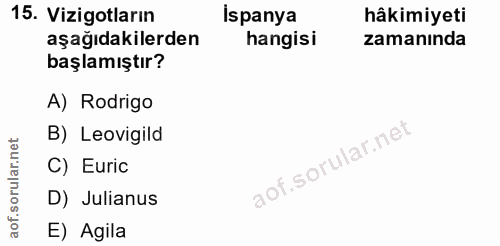 15. soru: Vizigotların İspanya hâkimiyeti aşağıdakilerden hangisi zamanında başlamıştır? A) Rodrigo B) Leovigild C) Euric D) Ju…