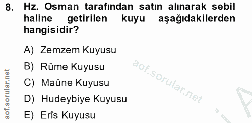 8. soru: Hz. Osman tarafından satın alınarak sebil haline getirilen kuyu aşağıdakilerden hangisidir? A) Zemzem Kuyusu B) Rûme…