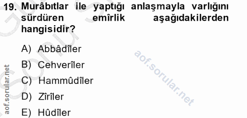 19. soru: Murâbıtlar ile yaptığı anlaşmayla varlığını sürdüren emîrlik aşağıdakilerden hangisidir? A) Abbâdiler B) Cehveriler C…