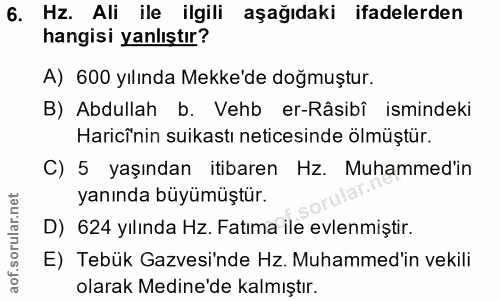 6. soru: Hz. Ali ile ilgili aşağıdaki ifadelerden hangisi yanlıştır? A) 600 yılında Mekke'de doğmuştur. B) Abdullah b. Vehb er…
