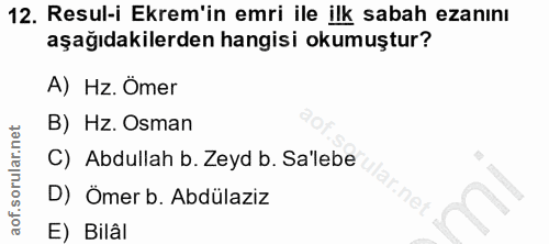 12. soru: Resul-i Ekrem'in emri ile ilk sabah ezanını aşağıdakilerden hangisi okumuştur? A) Hz. Ömer B) Hz. Osman C) Abdullah b…