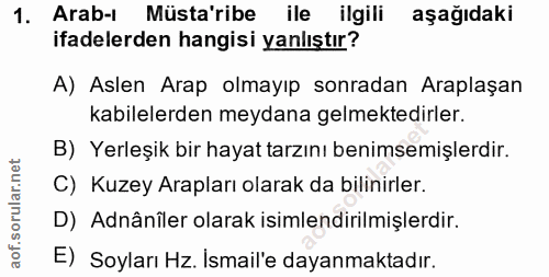 1. soru: Arab-ı Müsta'ribe ile ilgili aşağıdaki ifadelerden hangisi yanlıştır? A) Aslen Arap olmayıp sonradan Araplaşan kabile…