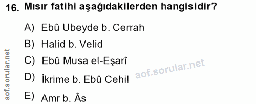 16. soru: Mısır fatihi aşağıdakilerden hangisidir? A) Ebû Ubeyde b. Cerrah B) Halid b. Velid C) Ebû Musa el-Eşarî D) ikrime b.…