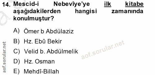 14. soru: Mescid-i Nebeviye'ye ilk kitabe aşağıdakilerden hangisi zamanında konulmuştur? A) Ömer b Abdülaziz B) Hz. Ebû Bekir C…