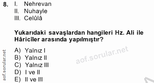 8. soru: I. Nehrevan II. Nuhayle III. Celûlâ Yukarıdaki savaşlardan hangileri Hz. Ali ile Hâriciler arasında yapılmıştır? A) Y…