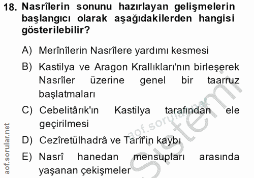 18. soru: Nasrilerin sonunu hazırlayan gelişmelerin başlangıcı olarak aşağıdakilerden hangisi gösterilebilir? A) Merînîlerin Na…