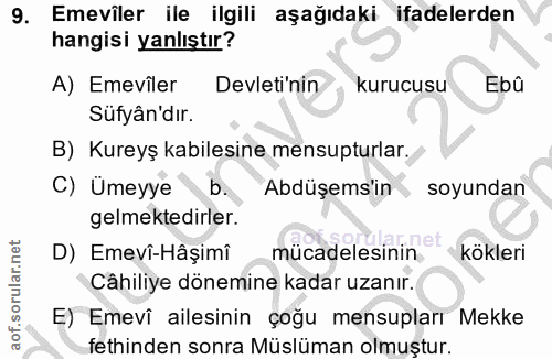 9. soru: Emeviler ile ilgili aşağıdaki ifadelerden hangisi yanlıştır? A) Emeviler Devleti'nin kurucusu Ebû Sufyân dır. B) Kure…