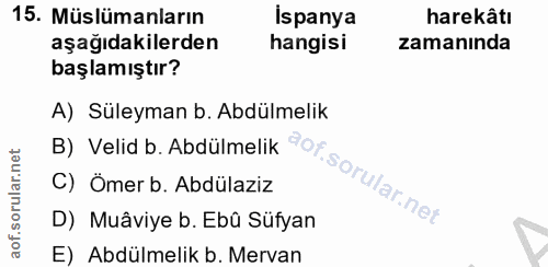 15. soru: Müslümanların Ispanya harekâtı aşağıdakilerden hangisi zamanında başlamıştır? A) Süleyman b. Abdülmelik B) Velid b. A…