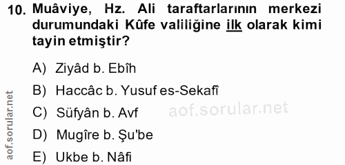 10. soru: Muâviye, Hz. Ali taraftarlarının merkezi durumundaki Küfe valiliğine ilk olarak kimi tayin etmiştir? A) Ziyâd b. Ebîh…