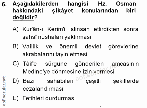 6. soru: Aşağıdakilerden hangisi Hz. Osman hakkındaki şikâyet konularından biri değildir? A) Kur'ân-ı Kerîm'i istinsah ettirdi…