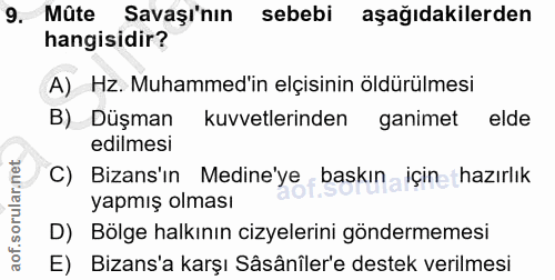 9. soru: Mûte Savaşı'nın sebebi aşağıdakilerden hangisidir? A) Hz. Muhammed'in elçisinin öldürülmesi B) Düşman kuvvetlerinden…