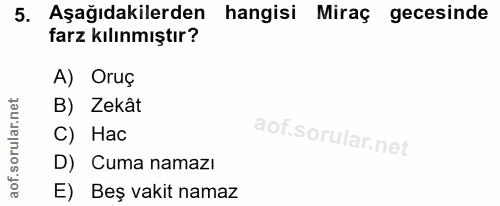 5. soru: Aşağıdakilerden hangisi Miraç gecesinde farz kılınmıştır? A) Oruç B) Zekât C) Hac D) Cuma namazı E) Beş vakit namaz