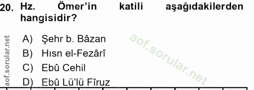 20. soru: Hz. Ömer'in katili aşağıdakilerden hangisidir? A) Şehr b. Bâzan B) Hısn el-Fezâri C) Ebû Cehil D) _Ebû Lü'lü Fîruz