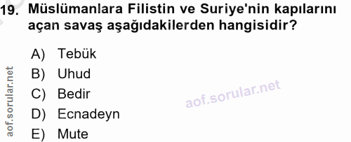 19. soru: Müslümanlara Filistin ve Suriye'nin kapılarını açan savaş aşağıdakilerden hangisidir? A) Tebük B) Uhud C) Bedir D) Ec…