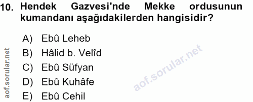 10. soru: Hendek Gazvesi'nde Mekke ordusunun kumandanı aşağıdakilerden hangisidir? A) Ebû Leheb B) Hâlid b. Velîd C) Ebû Süfyan…