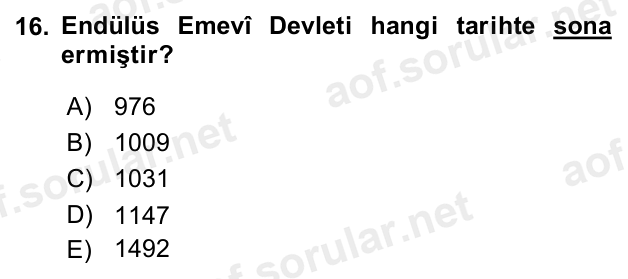 16. soru: Endülüs Emevî Devleti hangi tarihte sona ermiştir? A) 976 B) 1009 C) 1031 D) 1147 E) 1492