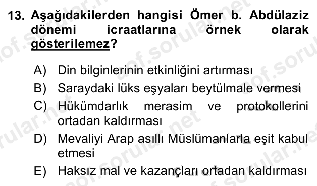 13. soru: Aşağıdakilerden hangisi Ömer b. Abdülaziz dönemi icraatlarına örnek olarak gösterilemez? A) Din bilginlerinin etkinli…