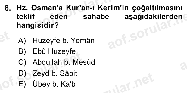 8. soru: Hz. Osman'a Kur'an-ı Kerim'in çoğaltılmasını teklif eden sahabe aşağıdakilerden hangisidir? A) Huzeyfe b. Yemân B) Eb…