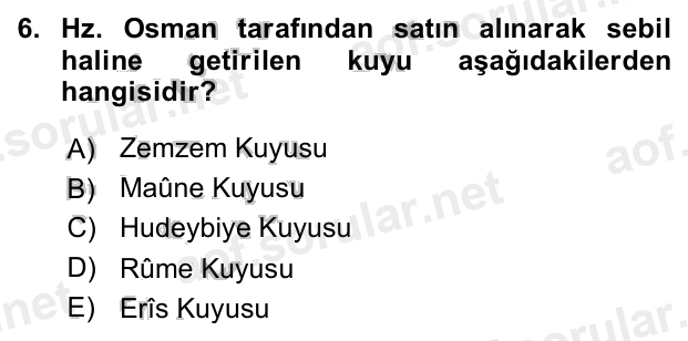 6. soru: Hz. Osman tarafından satın alınarak sebil haline getirilen kuyu aşağıdakilerden hangisidir? A) Zemzem Kuyusu B) Maûne…