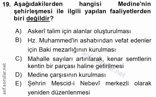19. soru: Aşağıdakilerden hangisi Medine'nin şehirleşmesi ile ilgili yapılan faaliyetlerden biri değildir? A) Askerî talim için…