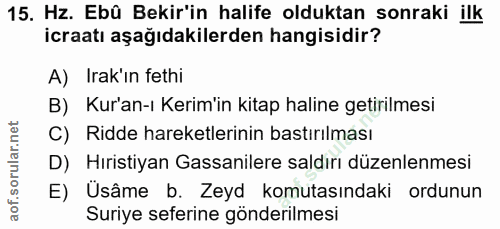 15. soru: Hz. Ebû Bekir'in halife olduktan sonraki ilk icraatı aşağıdakilerden hangisidir? A) Irak'ın fethi B) Kur'an-ı Kerim'i…