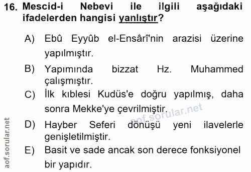 16. soru: Mescid-i Nebevi ile ilgili aşağıdaki ifadelerden hangisi yanlıştır? A) Ebû Eyyûb el-Ensârî'nin arazisi üzerine yapılm…