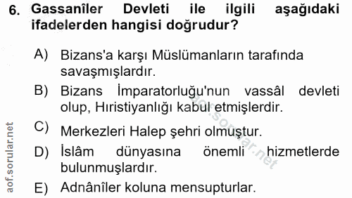 6. soru: Gassanîler Devleti ile ilgili aşağıdaki ifadelerden hangisi doğrudur? A) Bizans'a karşı Müslümanların tarafında savaş…