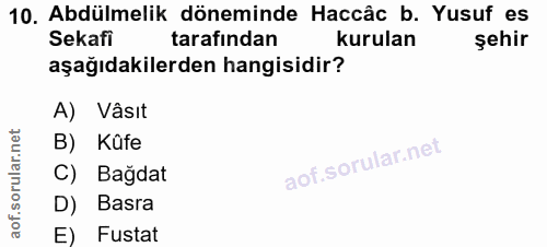 10. soru: Abdülmelik döneminde Haccâc b. Yusuf es Sekafi tarafından kurulan şehir aşağıdakilerden hangisidir? A) Vâsıt B) Kûfe…
