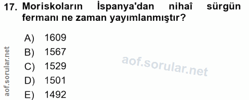 17. soru: Moriskoların Ispanya'dan nihaî sürgün fermanı ne zaman yayımlanmıştır? A) 1609 B) 1567 C) 1529 D) 1501 E) 1492