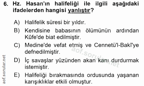 6. soru: Hz. Hasan'ın halifeliği ile ilgili aşağıdaki ifadelerden hangisi yanlıştır? A) Halifelik süresi bir yıldır. B) Kendis…