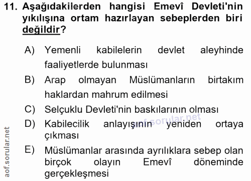 11. soru: Aşağıdakilerden hangisi Emevî Devleti'nin yıkılışına ortam hazırlayan sebeplerden biri değildir? A) Yemenli kabileler…