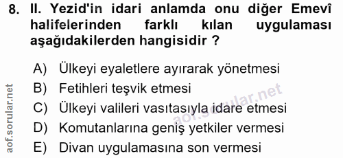 8. soru: II. Yezid'in idari anlamda onu diğer Emevî halifelerinden farklı kılan uygulaması aşağıdakilerden hangisidir ? A) Ulk…