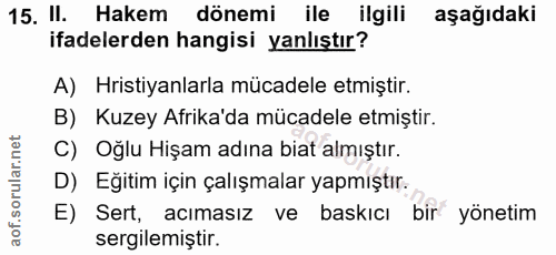 15. soru: II. Hakem dönemi ile ilgili aşağıdaki ifadelerden hangisi yanlıştır? A) Hristiyanlarla mücadele etmiştir. B) Kuzey Af…