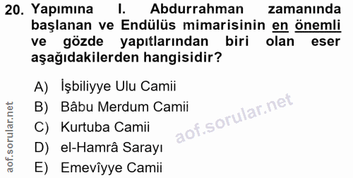 20. soru: Yapımına I. Abdurrahman zamanında başlanan ve Endülüs mimarisinin en önemli ve gözde yapıtlarından biri olan eser aşa…