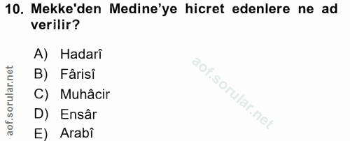 10. soru: Mekke'den Medine'ye hicret edenlere ne ad verilir? A) Hadari B) Fârisî C) Muhâcir D) Ensâr E) Arabî