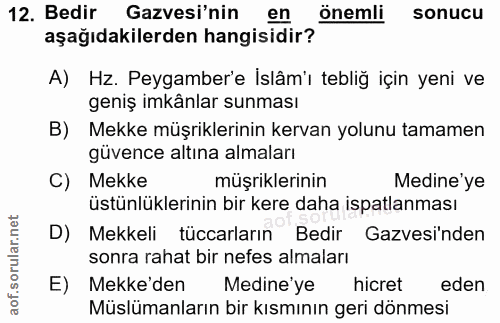 12. soru: Bedir Gazvesi'nin en önemli sonucu aşağıdakilerden hangisidir? A) Hz. Peygamber'e Islâm'ı tebliğ için yeni ve geniş i…