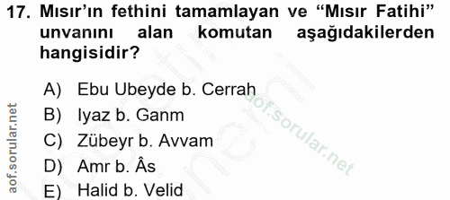 17. soru: Mısır'ın fethini tamamlayan ve "Mısır Fatihi" unvanını alan komutan aşağıdakilerden hangisidir? A) Ebu Ubeyde b. Cerr…