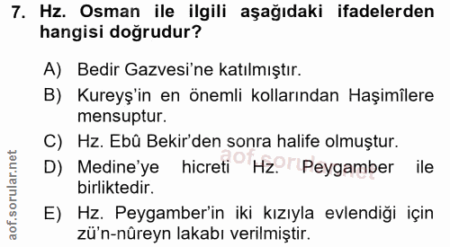 7. soru: Hz. Osman ile ilgili aşağıdaki ifadelerden hangisi doğrudur? A) Bedir Gazvesi'ne katılmıştır. B) Kureyş'in en önemli…